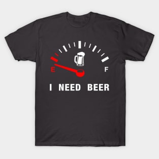 I need beer T-Shirt